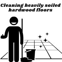 Cleaning Heavily Soiled Hardwood Floors, Cleaning Heavily Soiled Hardwood Floors