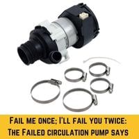 fail me once; i'll fail you twice the failed circulation pump says
