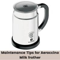 maintenance tips for aeroccino milk frother
