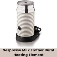 nespresso milk frother burnt heating element