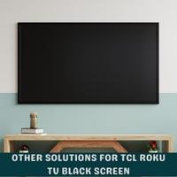 other solutions for tcl roku tv black screen