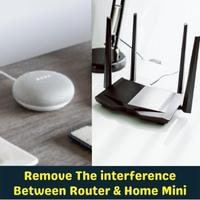 remove the interference between router & home mini