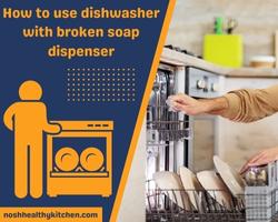how to use dishwasher with broken soap dispenser 2022