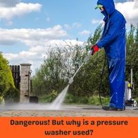 dangerous! but why is a pressure washer used