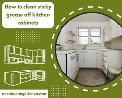 how to clean sticky grease off kitchen cabinets 2022