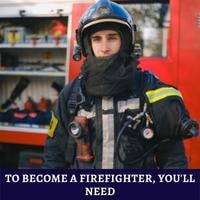to become a firefighter, you'll need