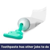 toothpaste has other jobs to do